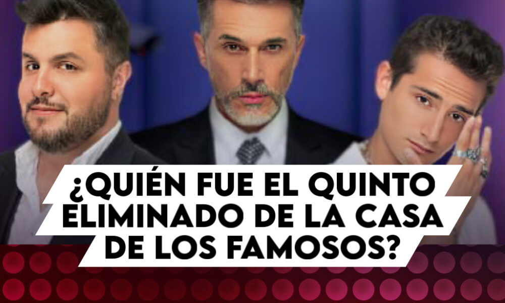 Quién fue el quinto eliminado de La Casa de los Famosos Segundo a